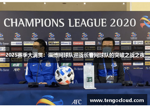2025赛季大满贯：淄博网球队迎战长春网球队的突破之战之夜