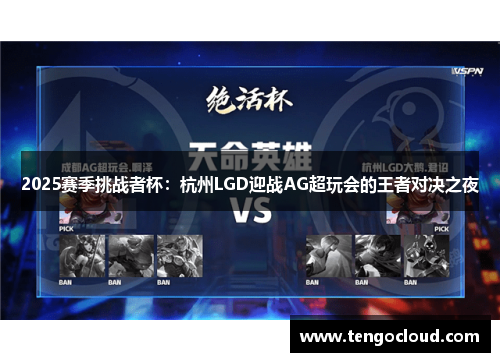 2025赛季挑战者杯：杭州LGD迎战AG超玩会的王者对决之夜